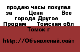 продаю часы покупал за 1500 › Цена ­ 500 - Все города Другое » Продам   . Томская обл.,Томск г.